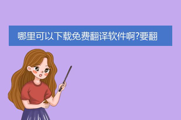 哪里可以下载免费翻译软件啊?要翻译网页的!! - 百度...