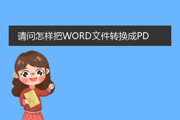 请问怎样把word文件转换成pdf文件?请回答的详细一些...