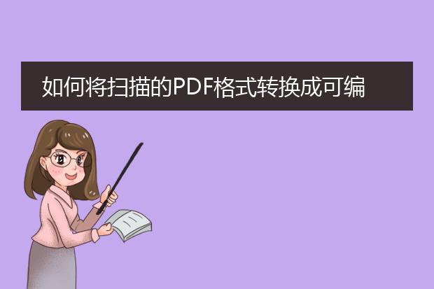 如何将扫描的pdf格式转换成可编辑的word格式 - 百度...