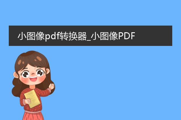 小图像pdf转换器_小图像pdf转换器的使用技巧