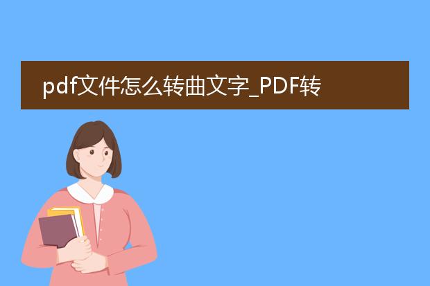 pdf文件怎么转曲文字_pdf转曲文字:实用操作指南