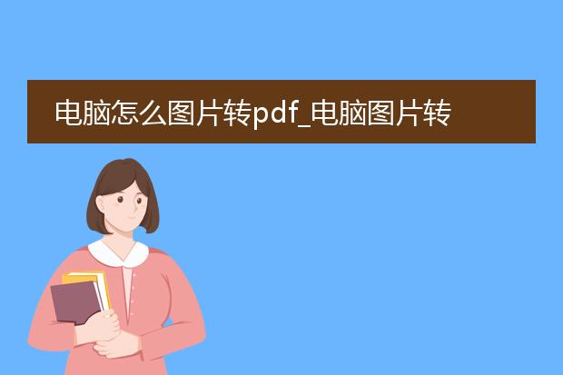 电脑怎么图片转pdf_电脑图片转pdf的操作指南