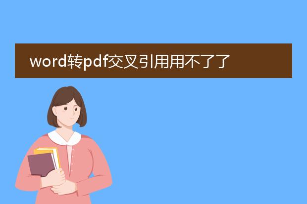 word转pdf交叉引用用不了了_word转pdf时交叉引用为何失灵