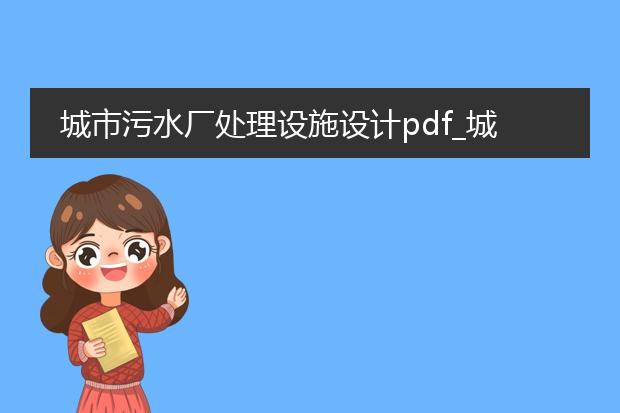 城市污水厂处理设施设计pdf_城市污水厂处理设施设计考量
