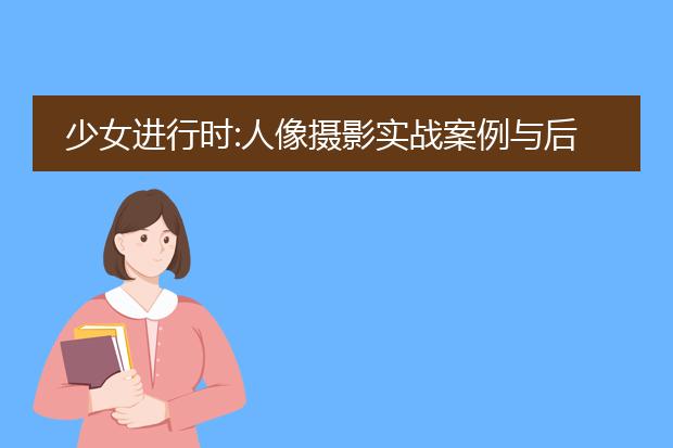 少女进行时:人像摄影实战案例与后期pdf_《少女进行时:人像摄影实战全解析》
