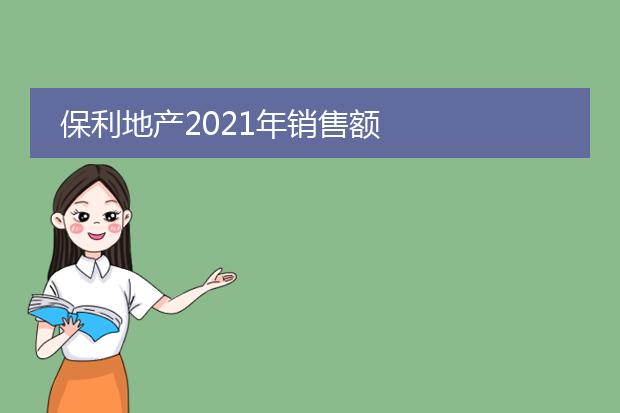 保利地产2021年销售额
