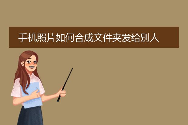 手机照片如何合成文件夹发给别人