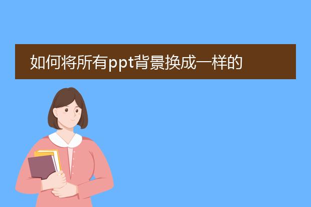 如何将所有ppt背景换成一样的