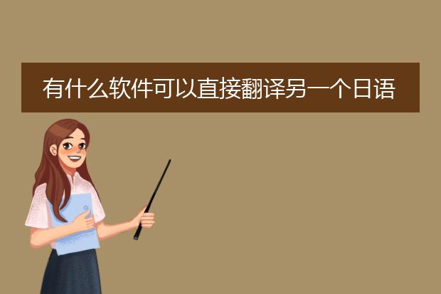 有什么软件可以直接翻译另一个日语软件