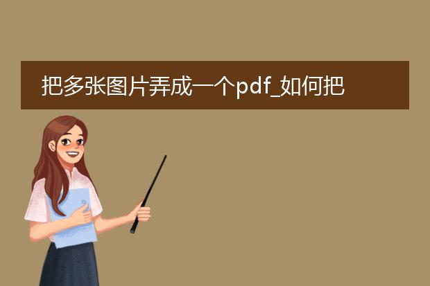 把多张图片弄成一个pdf_如何把多张图片制成一个pdf