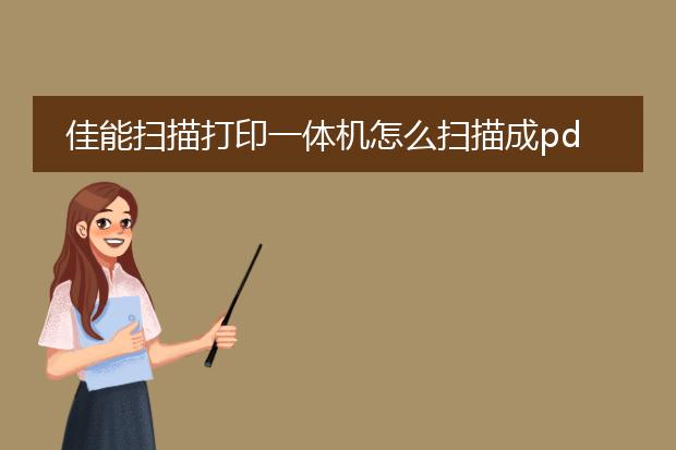 佳能扫描打印一体机怎么扫描成pdf