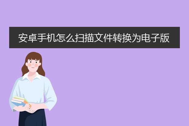 安卓手机怎么扫描文件转换为电子版