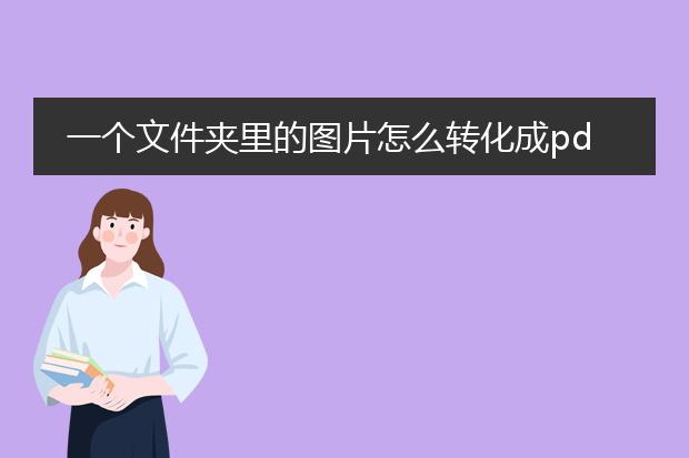 一个文件夹里的图片怎么转化成pdf_将文件夹图片转换为pdf的方法