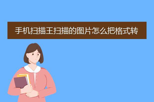 手机扫描王扫描的图片怎么把格式转化成pdf_手机扫描王扫描图转pdf攻略
