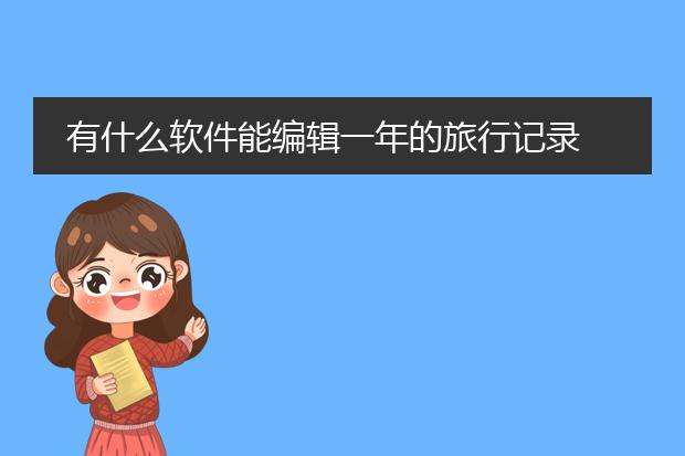 有什么软件能编辑一年的旅行记录