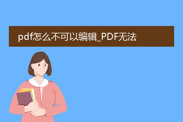 pdf怎么不可以编辑_pdf无法编辑?背后的真相