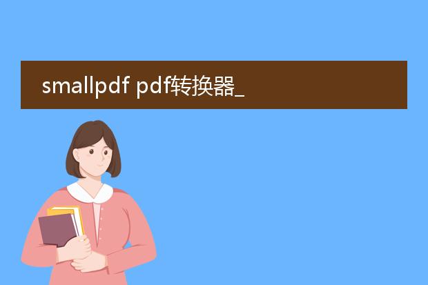 smallpdf pdf转换器_smallpdfpdf转换器的使用指南