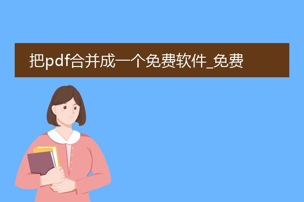 把pdf合并成一个免费软件_免费合并pdf的软件有哪些