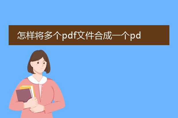 怎样将多个pdf文件合成一个pdf_怎样把多个pdf合成一个pdf文件