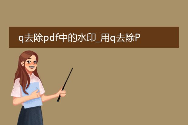q去除pdf中的水印_用q去除pdf水印的操作指南