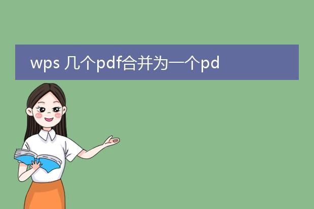wps 几个pdf合并为一个pdf_wps:轻松合并多个pdf文件