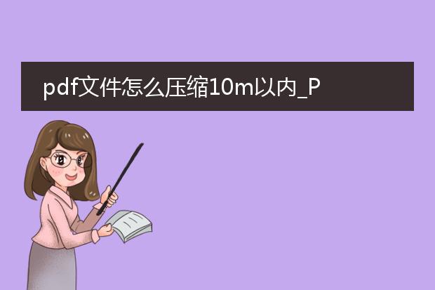 pdf文件怎么压缩10m以内_pdf文件压缩至10m以内的方法