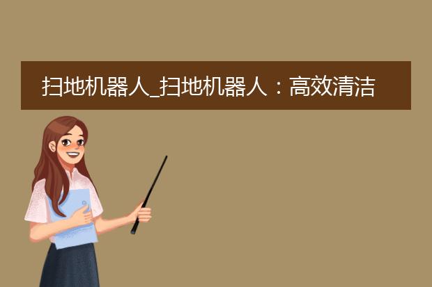 扫地机器人_扫地机器人:高效清洁的智能设备
