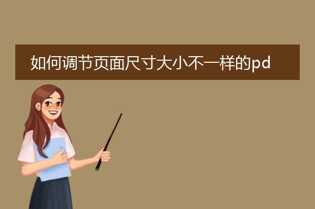 如何调节页面尺寸大小不一样的pdf文件_pdf文件页面尺寸不一怎么调节