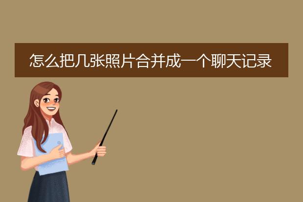 怎么把几张照片合并成一个聊天记录