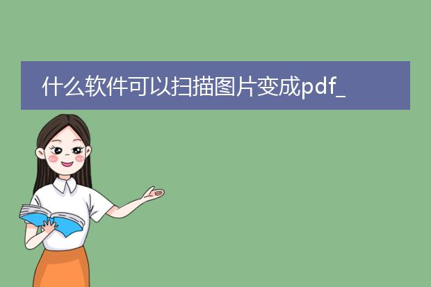 什么软件可以扫描图片变成pdf_哪些软件可将图片扫描成pdf