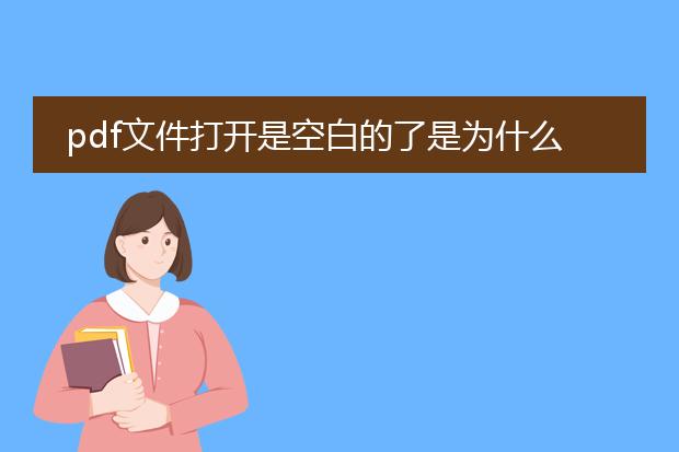 pdf文件打开是空白的了是为什么_pdf文件打开空白的原因有哪些?