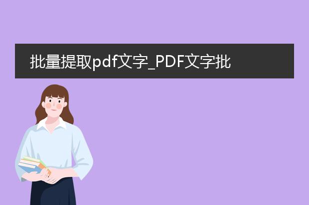 批量提取pdf文字_pdf文字批量提取后的文章创作