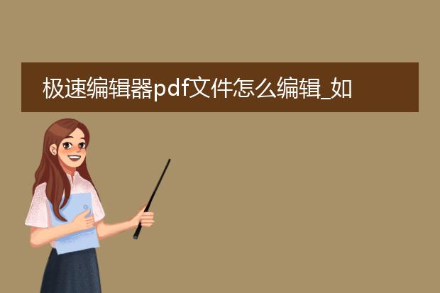 极速编辑器pdf文件怎么编辑_如何用极速编辑器编辑pdf文件