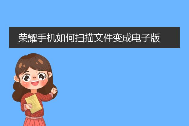 荣耀手机如何扫描文件变成电子版