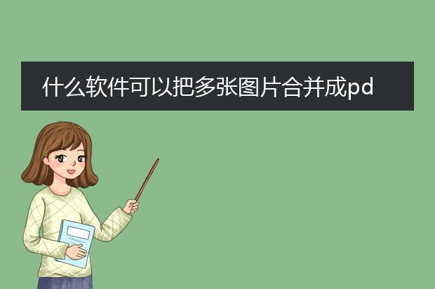 什么软件可以把多张图片合并成pdf_把多张图片转为pdf的软件有哪些