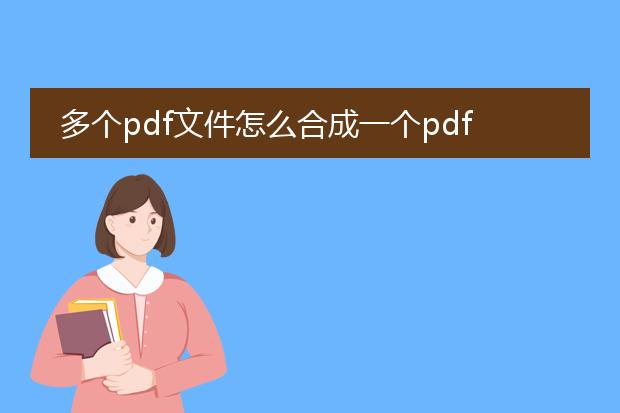 多个pdf文件怎么合成一个pdf文件