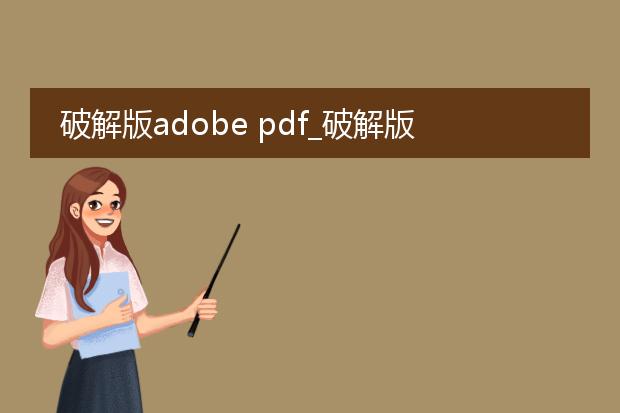 破解版adobe pdf_破解版adobepdf生成：不可取的行为