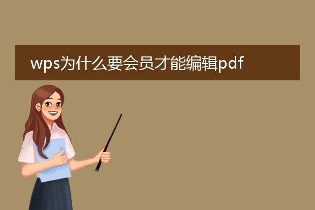 wps为什么要会员才能编辑pdf_wps编辑pdf需会员:背后的原因