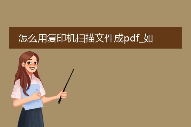怎么用复印机扫描文件成pdf_如何用复印机扫描成pdf文件