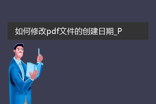 如何修改pdf文件的创建日期_pdf文件创建日期修改的攻略