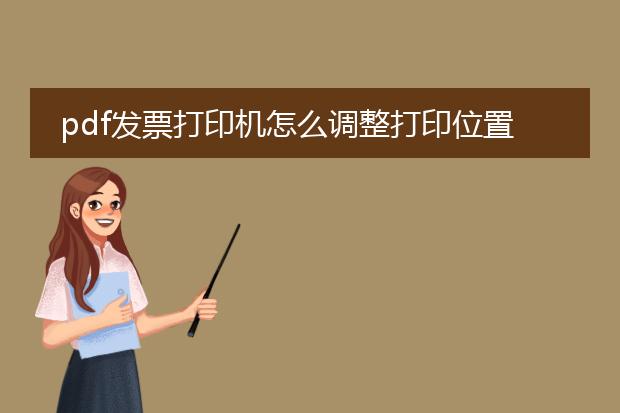 pdf发票打印机怎么调整打印位置_调整pdf发票打印机打印位置的技巧