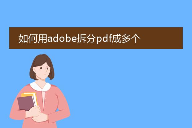 如何用adobe拆分pdf成多个文件_adobe拆分pdf为多文件的方法