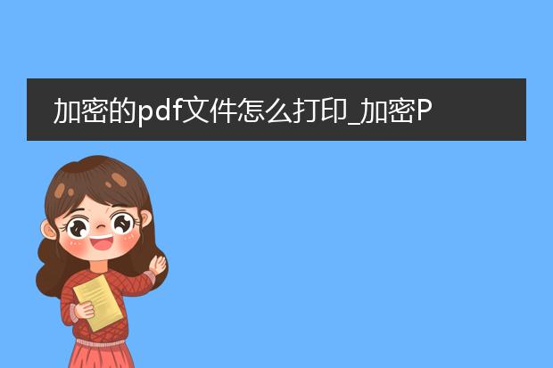 加密的pdf文件怎么打印_加密pdf文件打印的方法与要点