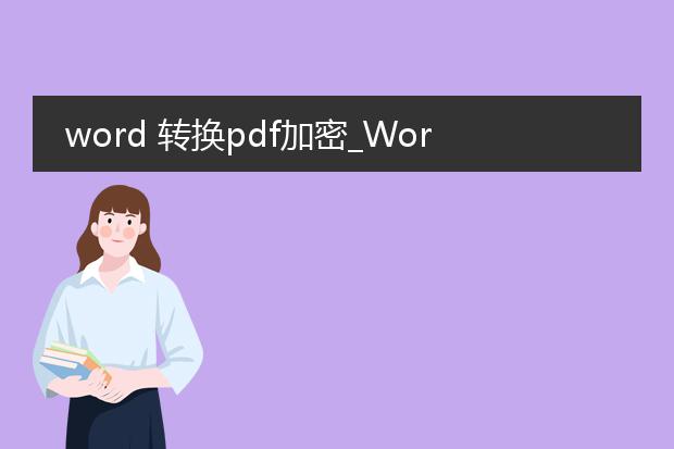 word 转换pdf加密_word转pdf加密:操作与应用