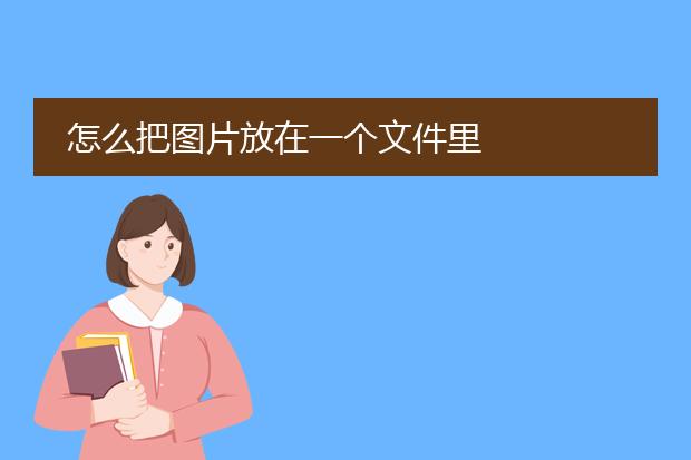 怎么把图片放在一个文件里