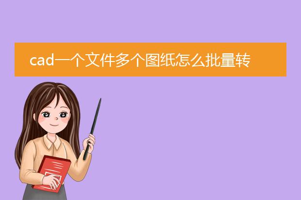 cad一个文件多个图纸怎么批量转pdf_cad单个文件多图纸转pdf批量处理