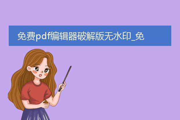 免费pdf编辑器破解版无水印_免费pdf编辑器破解版无水印获取