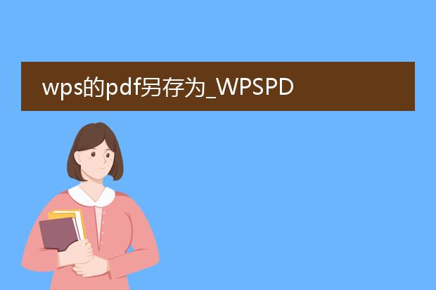 wps的pdf另存为_wpspdf另存为:便捷的文件转换