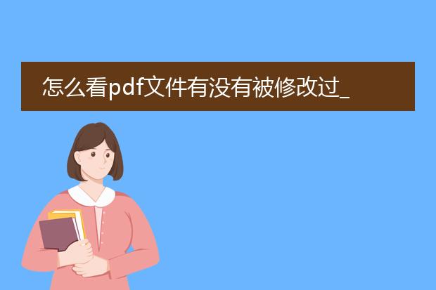 怎么看pdf文件有没有被修改过_如何判断pdf文件是否被修改过