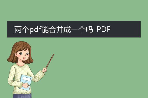 两个pdf能合并成一个吗_pdf能否合并:两个pdf合并为一个